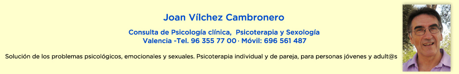 Joan VÌlchez Cambronero, Consulta de PsicologÌa clÌnica, Psicoterapia y SexologÌa. CITA PREVIA: 96 355 77 00. Solución de los problemas psicológicos, emocionales y sexuales. Psicoterapia individual y de pareja, para personas jóvenes y adultas.